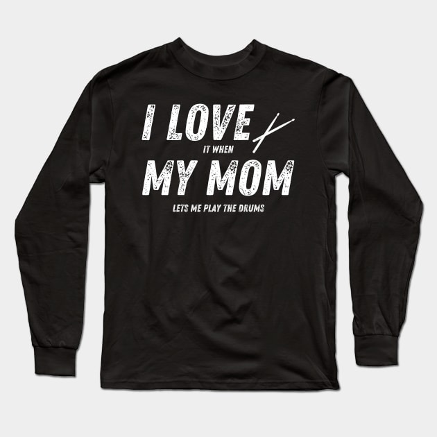 I Love It When My Mom Lets Me Play the Drums Funny Drummer Long Sleeve T-Shirt by MalibuSun